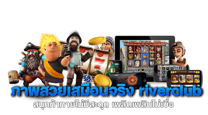 ภาพสวยเสมือนจริง riverclub สนุกท้าทายไม่มีสะดุด เพลิดเพลินไม่เบื่อ
